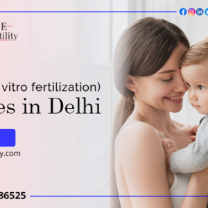 Top 10 Best IVF Centres in Delhi With High Success Rates 2023