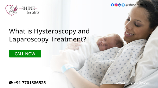 What is Hysteroscopy and Laparoscopy Treatment – Shinefertility.com